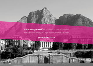Empower yourself with a world-class education
from the University of Cape Town and GetSmarter:
getsmarter.co.za
 