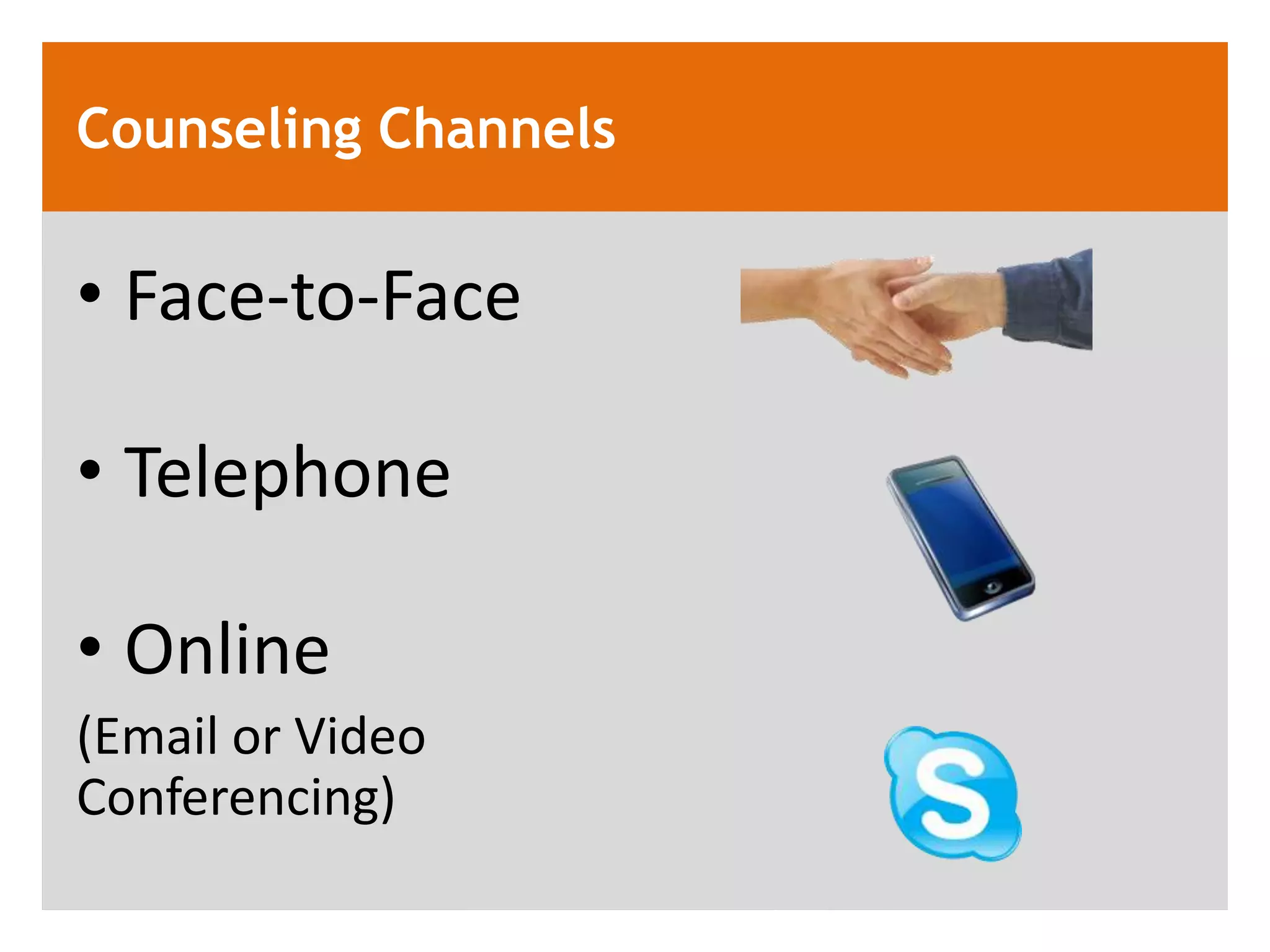 Counseling Channels


&bull; Face-to-Face

&bull; Telephone

&bull; Online
(Email or Video
Conferencing)
 