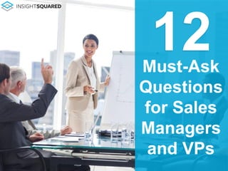 Must-Ask
Questions
for Sales
Managers
and VPs
12
 