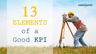 ELEMENTS
of a
Good KPI
13
 