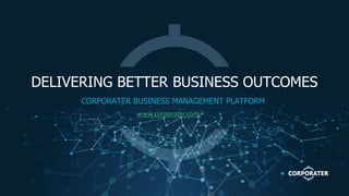 DELIVERING BETTER BUSINESS OUTCOMES
CORPORATER BUSINESS MANAGEMENT PLATFORM
www.corporater.com
 