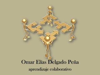 Omar Elías Delgado Peña
  aprendizaje colaborativo
 