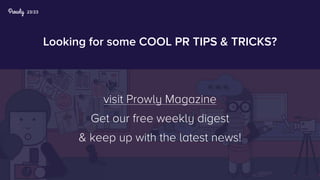 23/23
Looking for some COOL PR TIPS & TRICKS?
visit Prowly Magazine
Get our free weekly digest
& keep up with the latest news!
 