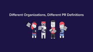 3/23
Different Organizations, Different PR Definitions
 
