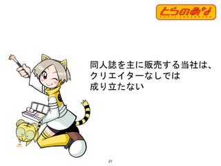 同人誌を主に販売する当社は、
クリエイターなしでは
成り立たない
21
 
