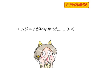 エンジニアがいなかった……＞＜
26
 