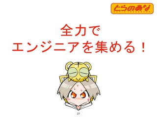 27
全力で
エンジニアを集める！
 