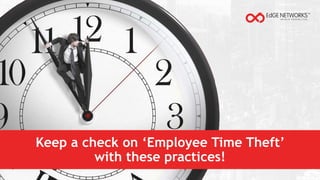 Keep a check on ‘Employee Time Theft’
with these practices!
 
