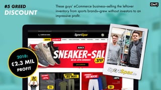 #5 GREED
2018:
€2.3 MIL
PROFIT
DISCOUNT
These guys‘ eCommerce business—selling the leftover
inventory from sports brands—g...
