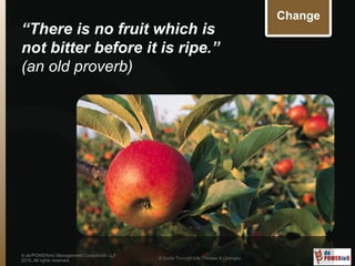 As an old proverb says,
“There is no fruit which is
not bitter before it is ripe.”
© de’POWERinU Management Consultants LLP
2015. All rights reserved.
A Guide Through Life Choices & Changes
Change
 