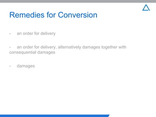 Remedies for Conversion -  an order for delivery - an order for delivery, alternatively damages together with  consequential damages - damages 