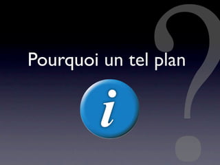 Pourquoi un tel plan
 