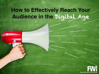 How to Effectively Reach Your
Audience in the Digital Age
 