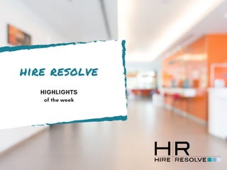hire resolve
HIGHLIGHTS
of the week
 