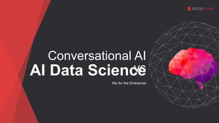 Conversational AI
vsAI Data Science
AIs for the Enterprise
 