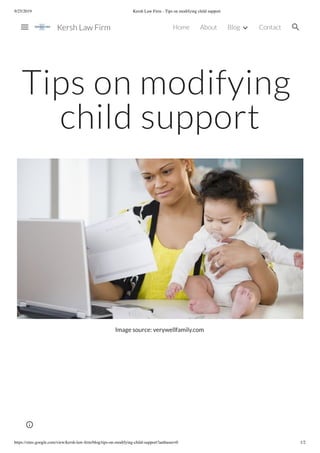 9/25/2019 Kersh Law Firm - Tips on modifying child support
https://sites.google.com/view/kersh-law-ﬁrm/blog/tips-on-modifying-child-support?authuser=0 1/2
Tips on modifying
child support
Image source: verywellfamily.com
Kersh Law Firm Home About Blog Contact
 