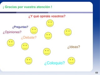 ¡ Gracias por vuestra atención ! ¿Y qué opináis vosotros? ¿Preguntas? ¿Opiniones? ¿Debate? ¿Ideas? ¿Coloquio? 