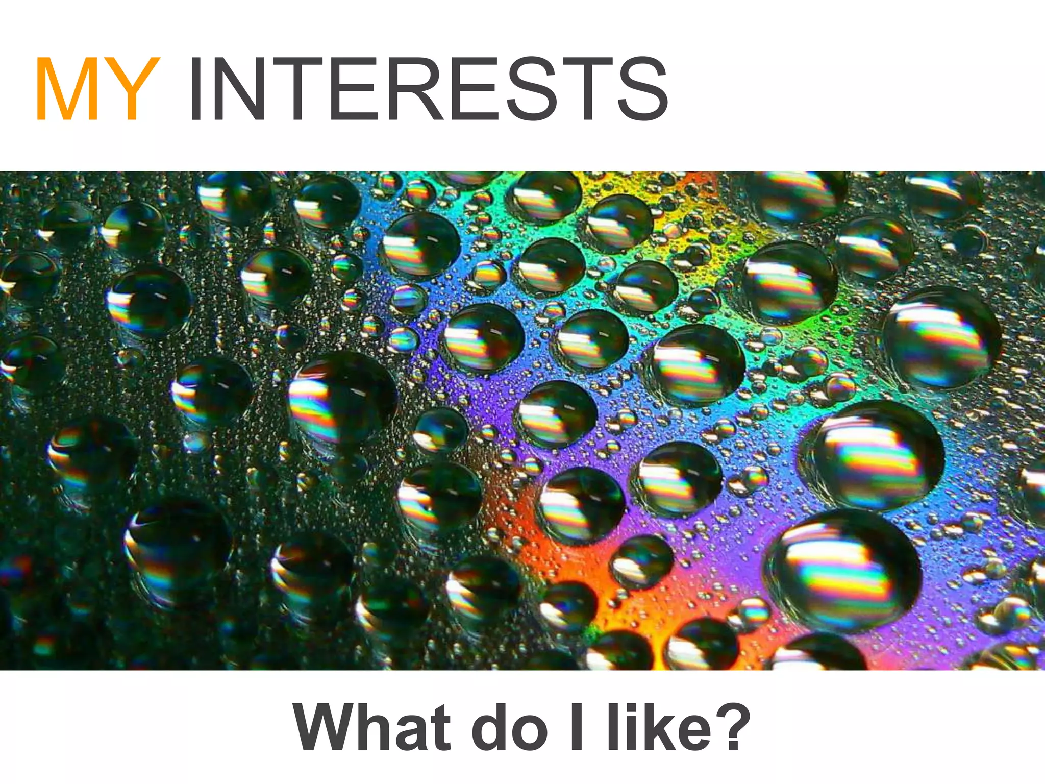 MY INTERESTS




    What do I like?
 