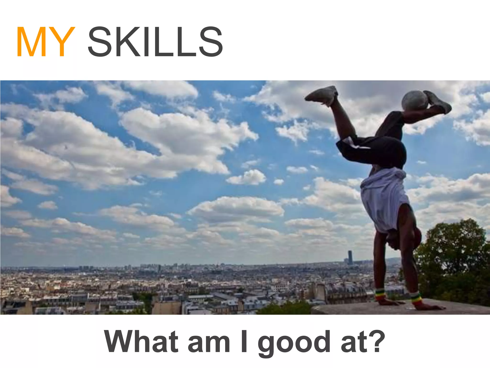 MY SKILLS




   What am I good at?
 