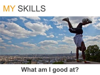 MY SKILLS




   What am I good at?
 