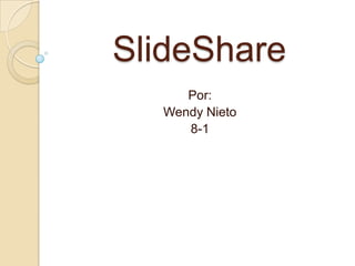 SlideShare
Por:
Wendy Nieto
8-1