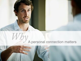 A personal connection
matters
 