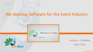 Letsface – Shanghai
May, 2014
Letsface © 2014
We develop Software
for the Event Industry
 