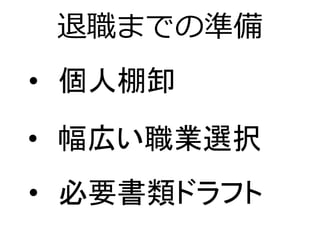 退職までの準備
• 個人棚卸
• 必要書類ドラフト
• 幅広い職業選択
 