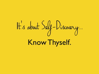 It's about Self-Discovery..
Know Thyself.
 