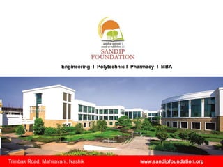 Engineering I Polytechnic I Pharmacy I MBA
www.sandipfoundation.orgTrimbak Road, Mahiravani, Nashik
 
