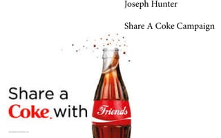 http://lunaparknyc.com/events/share-a-coke/
Joseph Hunter
Share A Coke Campaign
 