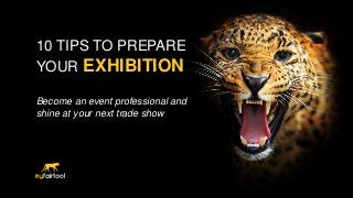 tweet this!
10 TIPS TO PREPARE
YOUR EXHIBITION
Become an event professional and
shine at your next trade show
 
