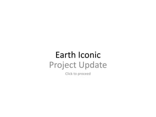 Earth Iconic
Project Update
Click to proceed
 