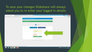 To save your changes Slideshare will always
asked you to re enter your logged in details
 