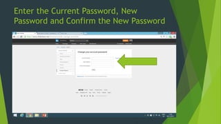 Enter the Current Password, New
Password and Confirm the New Password
 