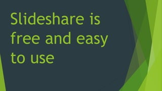 Slideshare is
free and easy
to use
 