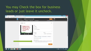 You may Check the box for business
leads or just leave it uncheck.
 