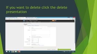 If you want to delete click the delete
presentation
 