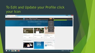 To Edit and Update your Profile click
your Icon
 