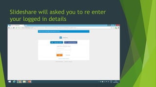 Slideshare will asked you to re enter
your logged in details
 