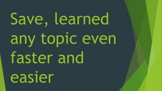 Save, learned
any topic even
faster and
easier
 