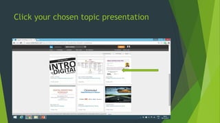 Click your chosen topic presentation
 