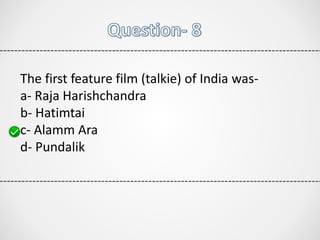 The first feature film (talkie) of India was-
a- Raja Harishchandra
b- Hatimtai
c- Alamm Ara
d- Pundalik
 
