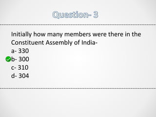 Initially how many members were there in the
Constituent Assembly of India-
a- 330
b- 300
c- 310
d- 304
 