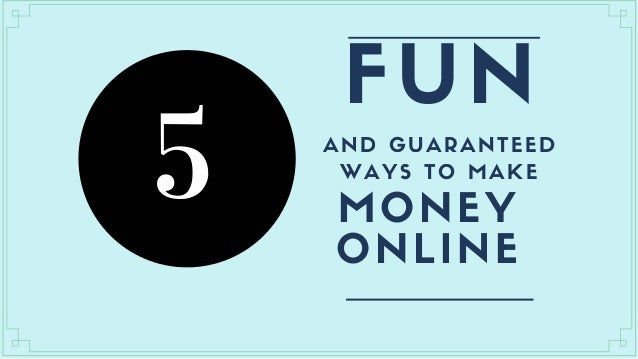 5 Guaranteed And Fun Ways To Make Money Online - 