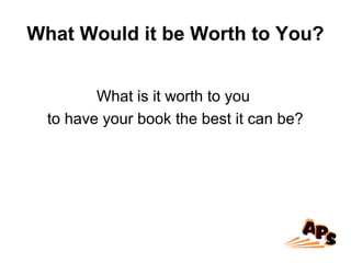 What Would it be Worth to You?
What is it worth to you
to have your book the best it can be?
 
