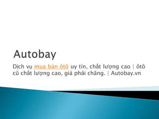 Dịch vụ mua bán ôtô uy tín, chất lượng cao | ôtô
cũ chất lượng cao, giá phải chăng. | Autobay.vn
 