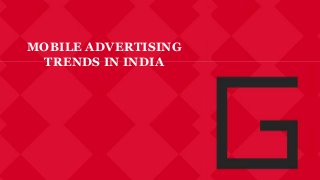 MOBILE ADVERTISING
TRENDS IN INDIA
 