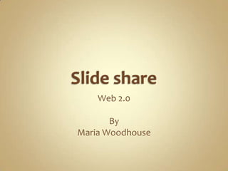 Slide share Web 2.0  By  Maria Woodhouse 
