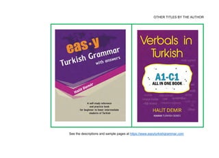 OTHER TITLES BY THE AUTHOR
See the descriptions and sample pages at https://www.easyturkishgrammar.com
 